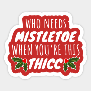 Who Needs Mistletoe When You're This Thicc Sticker